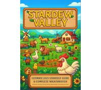 Stardew Valley Ultimate 2025 Strategy Guide & Complete Walkthrough: All Quests, Farming, Fishing, Mining, Relationships, Collectibles & Secrets