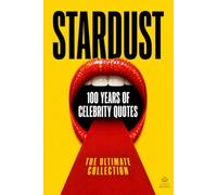Stardust: 100 Years of Celebrity Quotes - The Ultimate Collection: 200 Touching and Motivational Quotes from the Icons Who Shaped a Century (1926-2026)