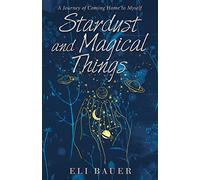 Stardust and Magical Things: A Journey of Coming Home to Myself