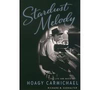 Stardust Melody: The Life and Music of Hoagy Carmichael: The Life and Work of Hoagy Carmichael