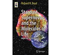 Stardust, Supernovae and the Molecules of Life: Might We All Be Aliens?: 0 (Astronomers' Universe)