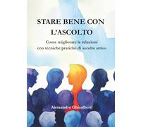 Stare bene con l'ascolto: Come migliorare le relazioni con tecniche pratiche di ascolto attivo