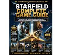 STARFIELD COMPLETE GAME GUIDE: Full Walkthrough, Main Quests, Faction Missions, DLC Content, Ship Builds, Crafting, Combat Strategies, Secrets, Achievements, Companion Tips & Beginner Mastery Guide