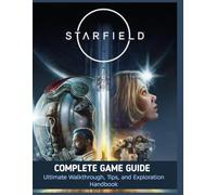 STARFIELD COMPLETE GAME GUIDE: Ultimate Walkthrough, Tips, and Exploration Handbook
