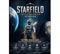 STARFIELD: COMPLETE OFFICIAL GAME GUIDE 2026 UPDATED EDITION From Rookie to Space Legend: Your Ultimate Starfield Strategy Guide.