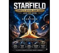 STARFIELD COMPLETE OFFICIAL GAME GUIDE: Mastering the Settled Systems: Advanced Strategies for Exploration, Power, and Galactic Dominance