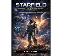 Starfield Complete Strategy Guide: Unlock the Full Potential of Starfield with Proven Tips, Mission Walkthroughs, Ship Builds, Combat Strategies, and Exploration Secrets