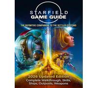 Starfield Game Guide Book: Walkthrough, Skills, Ships, Outposts, Weapons,2026 Updated Edition Complete