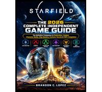 STARFIELD THE 2026 COMPLETE INDEPENDENT GAME GUIDE: The Definitive Companion to Exploration, Combat, Character Builds, Ship Mastery, Factions, Secrets & 100% Completion