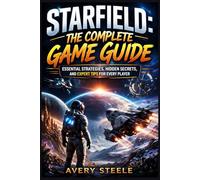 STARFIELD THE COMPLETE GAME GUIDE: Essential Strategies, Hidden Secrets, and Expert Tips for Every Player