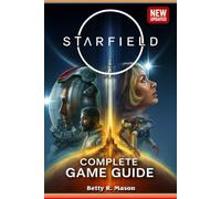 Starfield The Ultimate 2025 Complete Game Guide - Walkthrough, Ship Building, Companions, Factions, Planets, Crafting & 100% Completion Tips