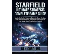 STARFIELD ULTIMATE STRATEGIC COMPLETE GAME GUIDE: Master the Settled Systems, Dominate Space Combat, Build Unstoppable Ships, and Unlock Every Secret of the Galaxy Like a True Starborn Legend
