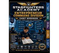 STARFIGHTERS ACADEMY ENTREPRENEUR COMMAND DIVISION: Cadet Workbook