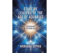 Starfire Leaders of the Age of Aquarius: Leadership of The New Earth