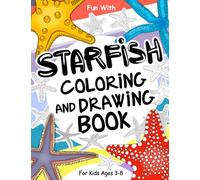 Starfish Coloring and Drawing Book For Kids Ages 3-8: Have Fun Coloring a lot of Beautiful Starfish and Drawing some of their parts. Great Collectible ... for Toddlers & Kids (Animals Collection)