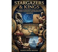 Stargazers & Kings: The Hidden Astrological Hand that Shaped Empires, Caliphates, and Presidencies