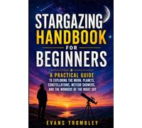 Stargazing Handbook for Beginners: A Practical Guide to Exploring the Moon, Planets, Constellations, Meteor Showers, and the Wonders of the Night Sky