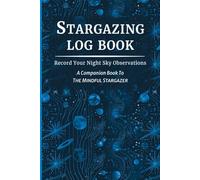Stargazing Log Book: A Guided Night Sky Observation Journal to Track Moon Phases, Constellations, Planets and Celestial Objects