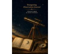 Stargazing Observation Journal: A Hardcover Logbook for Amateur Astronomers with Sketch Pages, Object Data Fields, and Sky Condition Tracking