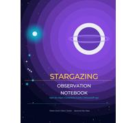 STARGAZING OBSERVATION NOTEBOOK: Night Sky Maps, Constellation Guides, and Log Pages for Amateur Astronomers - with Planet Reference Charts and Moon Tracker