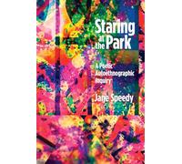 Staring at the Park: A Poetic Autoethnographic Inquiry: 16 (Writing Lives: Ethnographic Narratives)