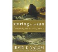 Staring At The Sun: Being at peace with your own mortality: Overcoming the Dread of Death
