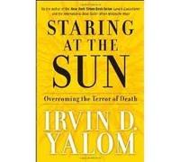 Staring at the Sun: Overcoming the Terror of Death 1st (first) edition