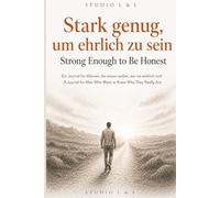 Stark genug um ehrlich zu sein: Ein Journal für Männer, die wirklich wissen wollen, wer sie wirklich sind