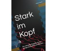 Stark im Kopf: Der ultimative Ratgeber für die geistige Gesundheit von Männern