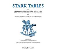 Stark Tables: For Clearing the Lunar Distance and Finding Universal Time by Sextant Observation Including a Convenient Way to Sharpen Celestial Navigation Skills While on Land