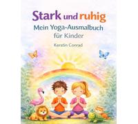 Stark und Ruhig - mein Yoga Ausmalbuch für Kinder: 12 einfache Yogaübungen