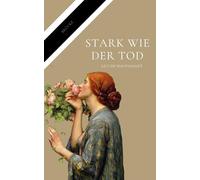 Stark wie der Tod: Ein Roman über die Liebe und das Vergehen der Zeit