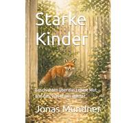 Starke Kinder: Geschichten über das Leben, Mut und das, was in uns wächst