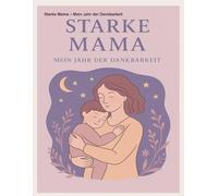 Starke Mama - Mein Jahr der Dankbarkeit: 365 Tage Achtsamkeit, Liebe und kleine Lichtblicke