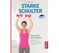 Starke Schulter: Schmerzfrei und beweglich: gezielt üben bei Kalkschulter, Frozen Shoulder, Impingement-Syndrom & Co.
