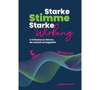 Starke Stimme, Starke Wirkung - Das WORKBOOK zum Buch: In 12 Wochen zur Stimme, die verkauft und begeistert (Rhetorik, Kommunikation, Auftritt)
