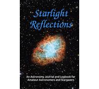 Starlight Reflections: An Astronomy Journal and Logbook for Amateur Astronomers and Stargazers