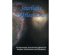 Starlight Reflections: An Astronomy Journal and Logbook for Amateur Astronomers and Stargazers