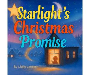 Starlight’s Christmas Promise: A tale of hope, love, and one tiny star that found her way home