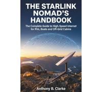 Starlink Nomad’s Handbook: The Complete Guide to High-Speed Internet for RVs, Boats and Off-Grid Cabins with Troubleshooting for Perfect Connectivity Anywhere