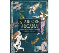 Starlore Arcana : Constellations for Tarot, Astrology, and Cartomancy (56 Full-Color Cards and 128-Page Guidebook)