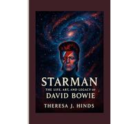STARMAN: The Life, Art And Legacy Of David Bowie
