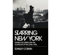 Starring New York: Filming the Grime and the Glamour of the Long 1970s
