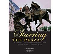 Starring the Plaza: Hollywood, Broadway, and High Society Visit the World's Favorite Hotel