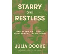 Starry and Restless : Three Women Who Changed Work, Writing, and the World