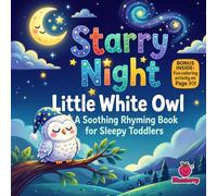 Starry Night, Little White Owl: A Cozy Rhyming Bedtime Story About Sleepy Adventures, Gentle Dreams, and Moonlit Fun for Toddlers