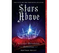 Stars Above: A Lunar Chronicles Collection