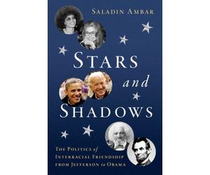 Stars and Shadows : The Politics of Interracial Friendship from Jefferson to Obama