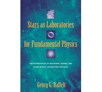 Stars as Laboratories for Fundamental Physics: The Astrophysics of Neutrinos, Axions, and Other Weakly Interacting Particles (Theoretical Astrophysics)