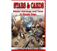 Stars & Cards: Master Astrology and Tarot in Simple Steps.: A Beginner’s Guide to Unlocking the Mystical Arts.